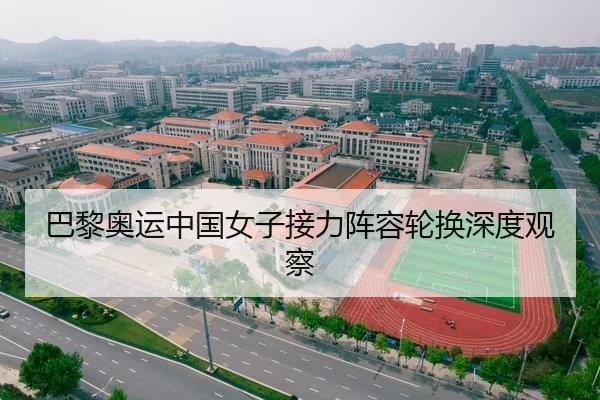 巴黎奥运中国女子接力阵容轮换深度观察