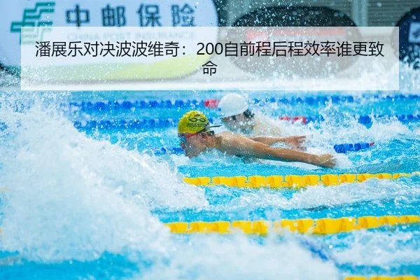 潘展乐对决波波维奇：200自前程后程效率谁更致命